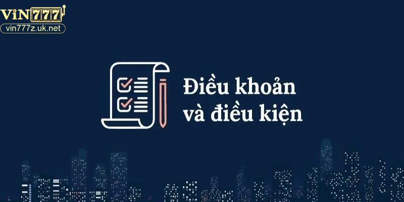 Lời khuyên khi đọc và tuân thủ điều khoản điều kiện tại Vin777